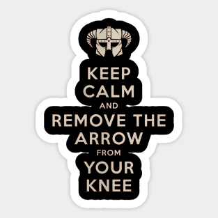 Keep Calm And Remove The Arrow From Your Knee Sticker